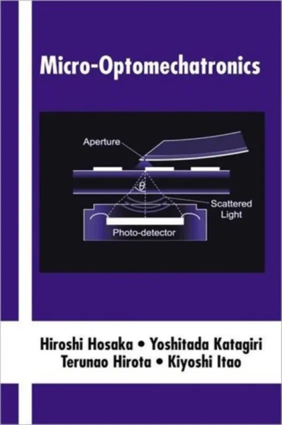 Micro-Optomechatronics - Hosaka, Hiroshi (University of Tokyo, Japan) a Katagiri, Yoshitada (NTT Telecommunications Energy Labs, Kanagawa, Japan) a Hirota, Terunao (University of Tokyo, Japan) a Itao, Kiyoshi (University of Tokyo, Japan)