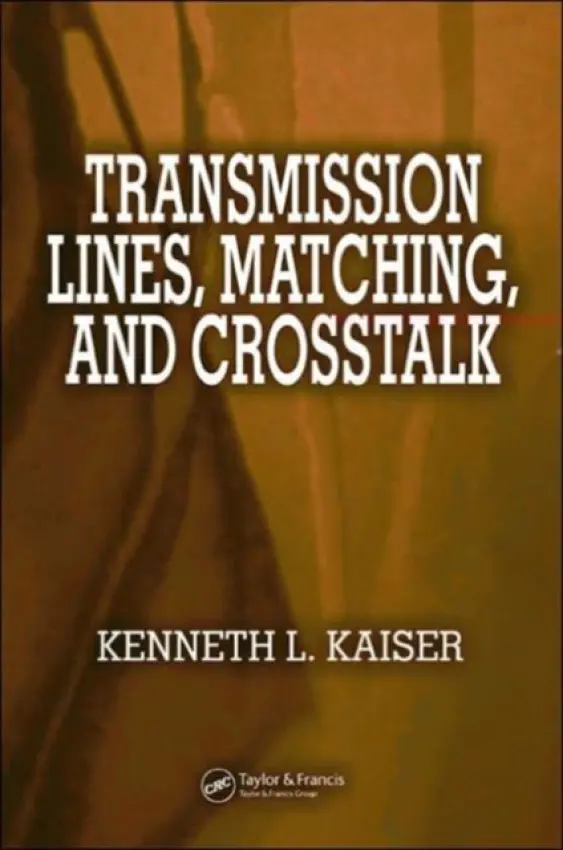 Transmission Lines, Matching, and Crosstalk - Kaiser, Kenneth L. (Kettering University, Flint, Michigan, USA)