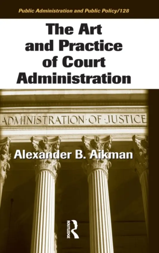 Art and Practice of Court Administration - Aikman, Alexander B. (Redding, California, USA)