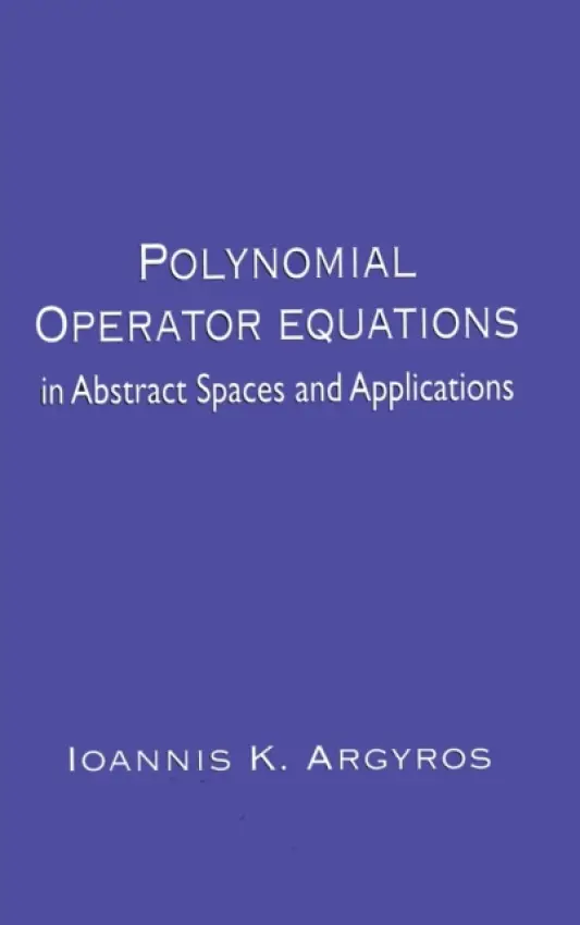 Polynomial Operator Equations in Abstract Spaces and Applications - Argyros, Ioannis K. (ton, Oklahoma, USA)
