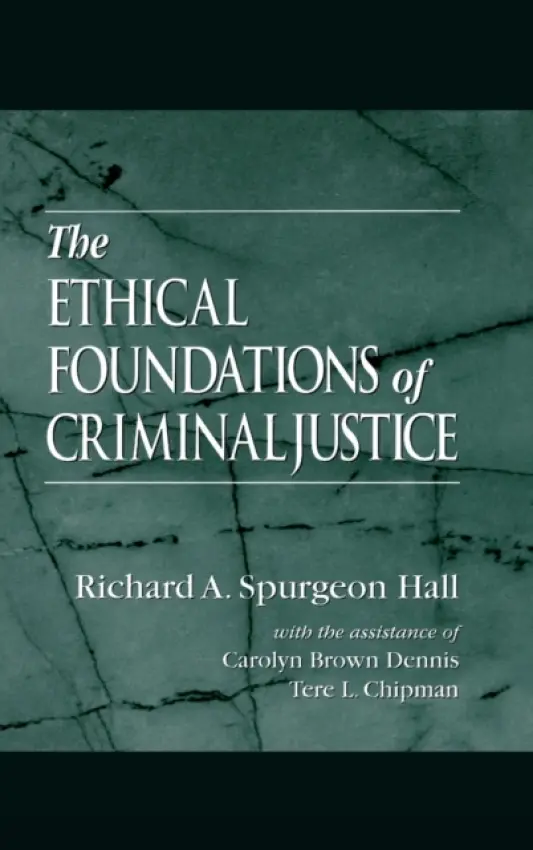 Ethical Foundations of Criminal Justice - Spurgeon Hall, Richard A. (Methodist College, Fayetteville, North Carolina, USA) a Dennis, Carolyn Brown a Chipman, Tere L