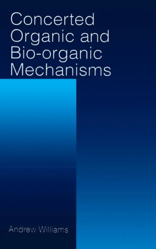 Concerted Organic and Bio-Organic Mechanisms - Williams, Andrew (University of Kent, Kent, UK)
