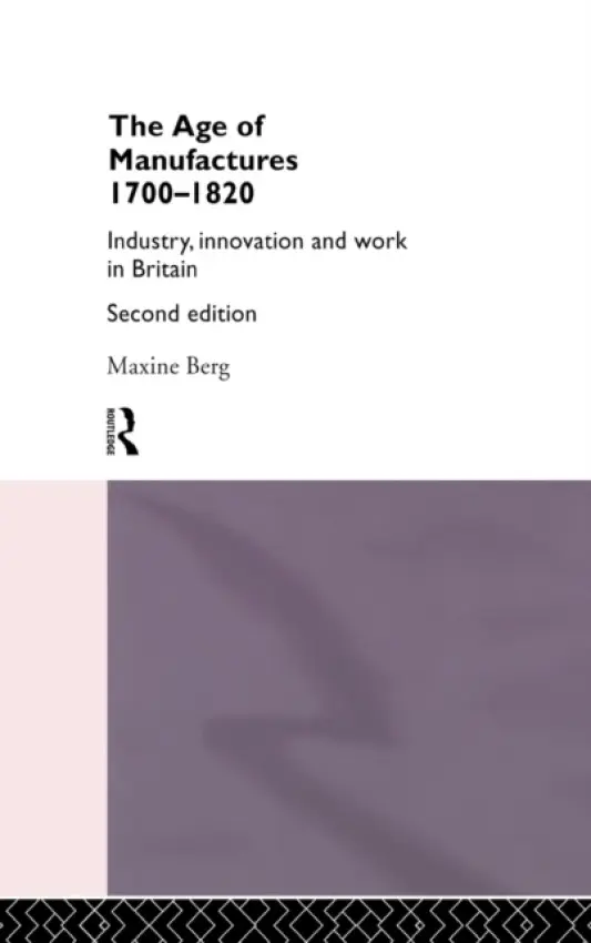 Age of Manufactures, 1700-1820 - Berg, Maxine a Berg, Maxine