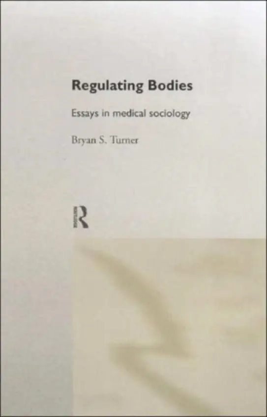 Regulating Bodies - Turner, Professor Bryan S a Turner, Bryan S.