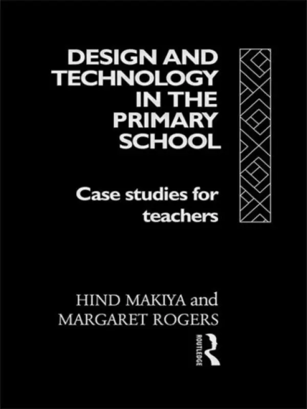 Design and Technology in the Primary School - Makiya, Hind a Rogers, Margaret