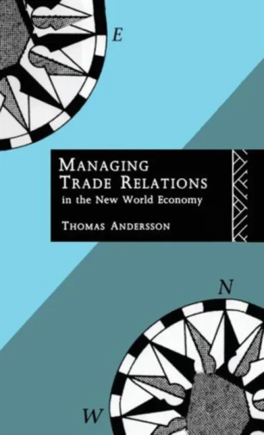 Managing Trade Relations in the New World Economy - Andersson, Thomas (Jonkoping International Business School, Sweden)