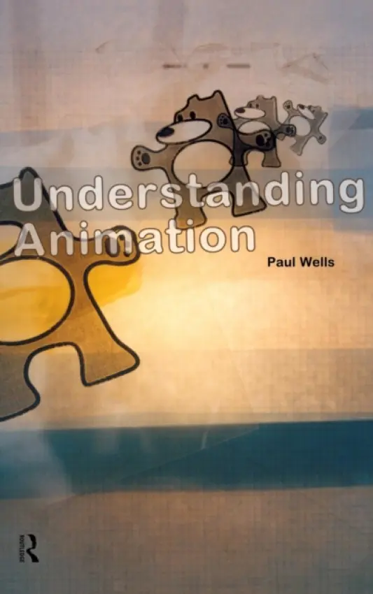 Understanding Animation - Wells, Paul (Animation Academy, Loughborough University School of Art and Design, UK)