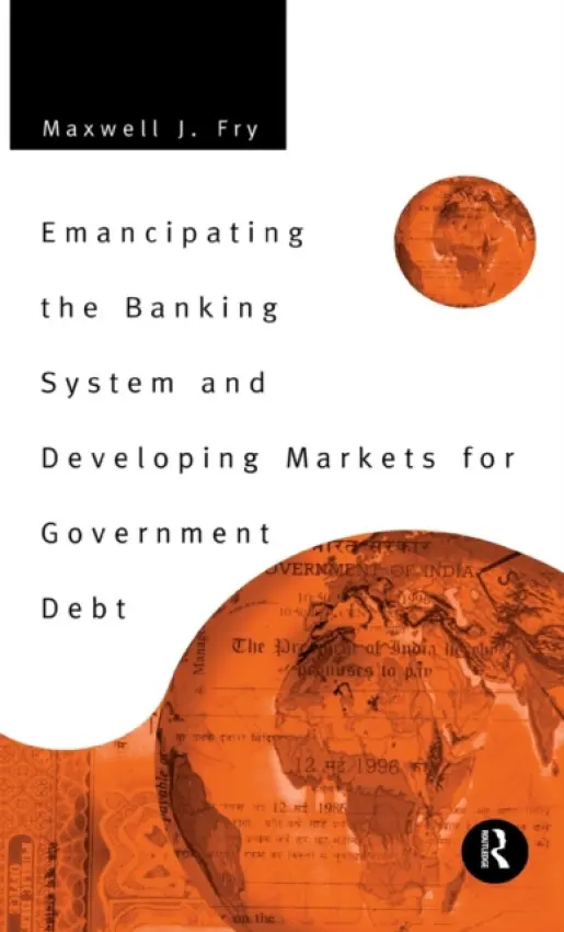 Emancipating the Banking System and Developing Markets for Government Debt - Fry, Maxwell