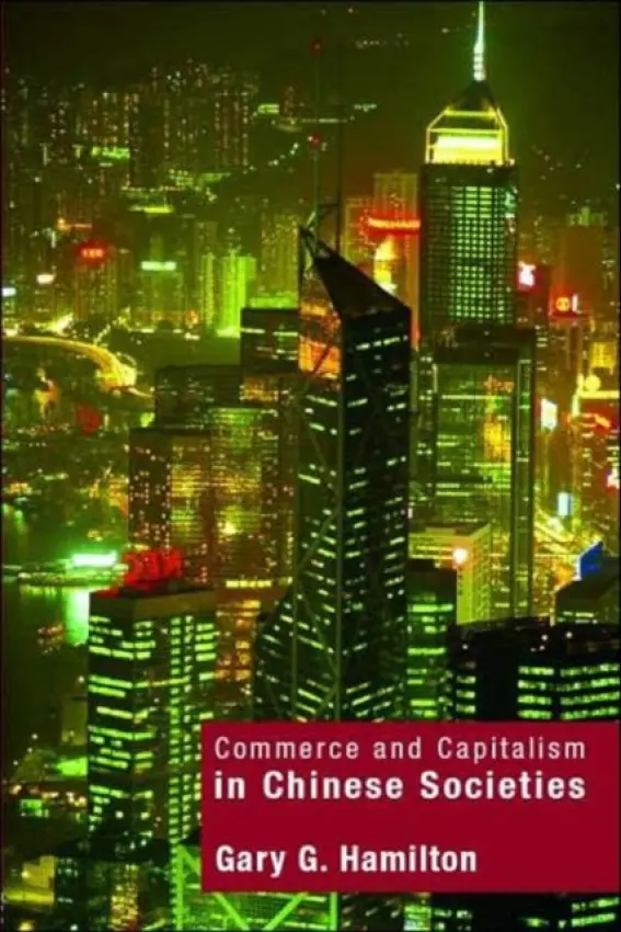 Commerce and Capitalism in Chinese Societies - Hamilton, Gary G. (University of Washington, USA)