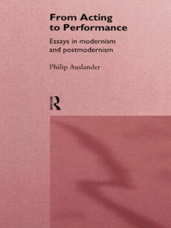 From Acting to Performance - Auslander, Philip