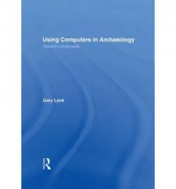 Using Computers in Archaeology - Lock, Gary