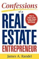 Confessions of a Real Estate Entrepreneur: What It Takes to Win in High-Stakes Commercial Real Estate - Randel, James a Randel, Jim