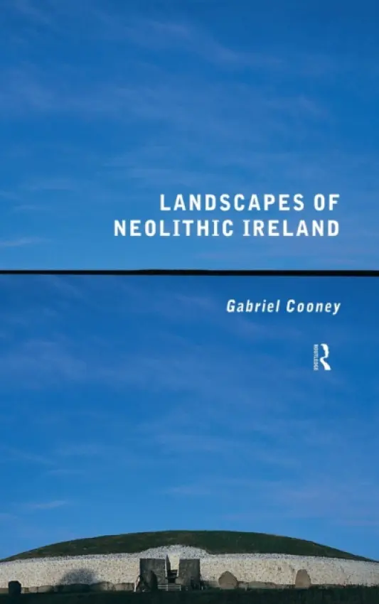 Landscapes of Neolithic Ireland - Cooney, Gabriel