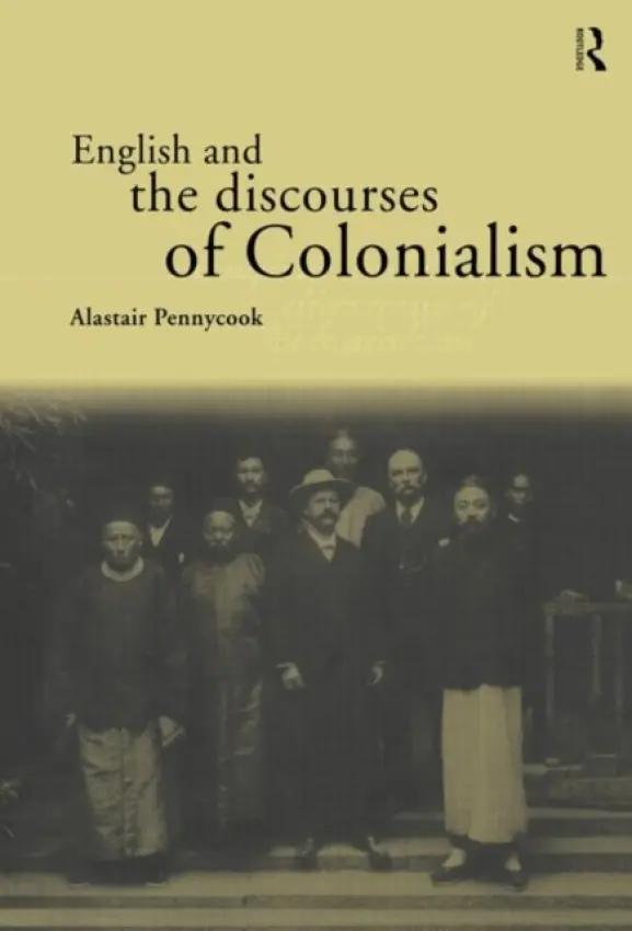 English and the Discourses of Colonialism - Pennycook, Alastair