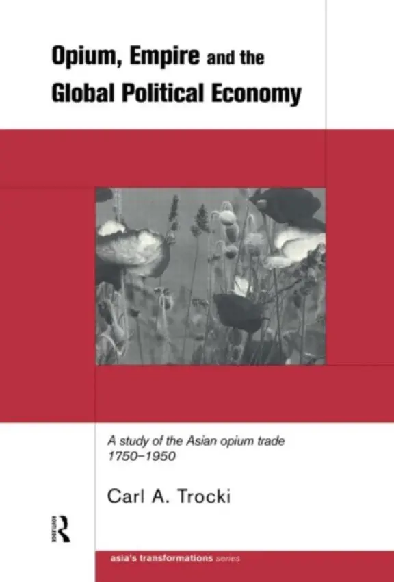 Opium, Empire and the Global Political Economy - Trocki, Carl