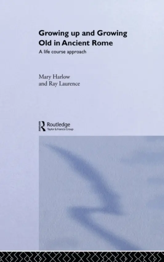 Growing Up and Growing Old in Ancient Rome - Harlow, Mary a Laurence, Ray (Macquarie University, Australia)