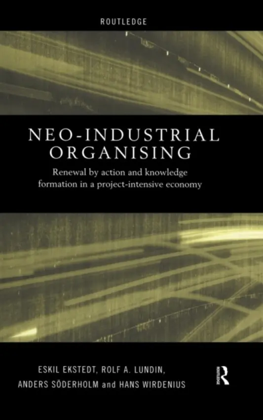 Neo-Industrial Organising - Ekstedt, Eskil a Lundin, Rolf A. a Soderholm, Anders a Wirdenius, Hans