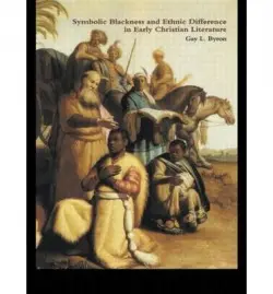 Symbolic Blackness and Ethnic Difference in Early Christian Literature - Byron, Gay L