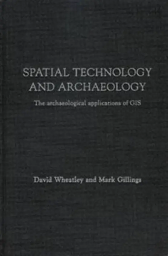 Spatial Technology and Archaeology - Wheatley, David a Gillings, Mark
