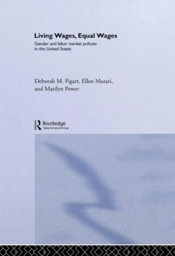 Living Wages, Equal Wages: Gender and Labour Market Policies in the United States - Figart, Deborah M. (Richard Stockton College, New Jersey, USA) a Mutari, Ellen a Power, Marilyn