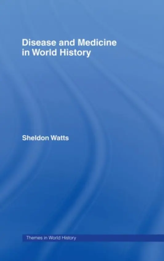 Disease and Medicine in World History - Watts, Sheldon (American University in Cairo, Egypt)