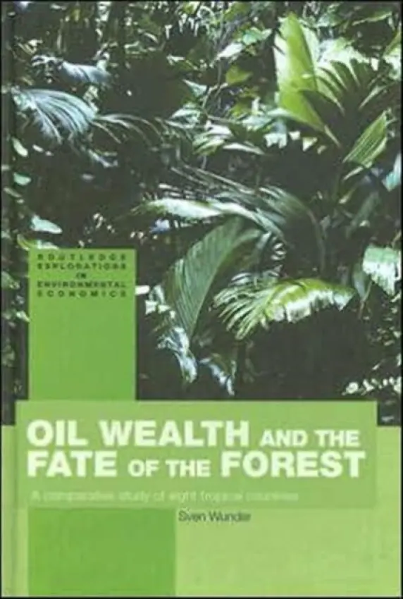 Oil Wealth and the Fate of the Forest - Wunder, Sven (Center for International Forestry Research, Indonesia)
