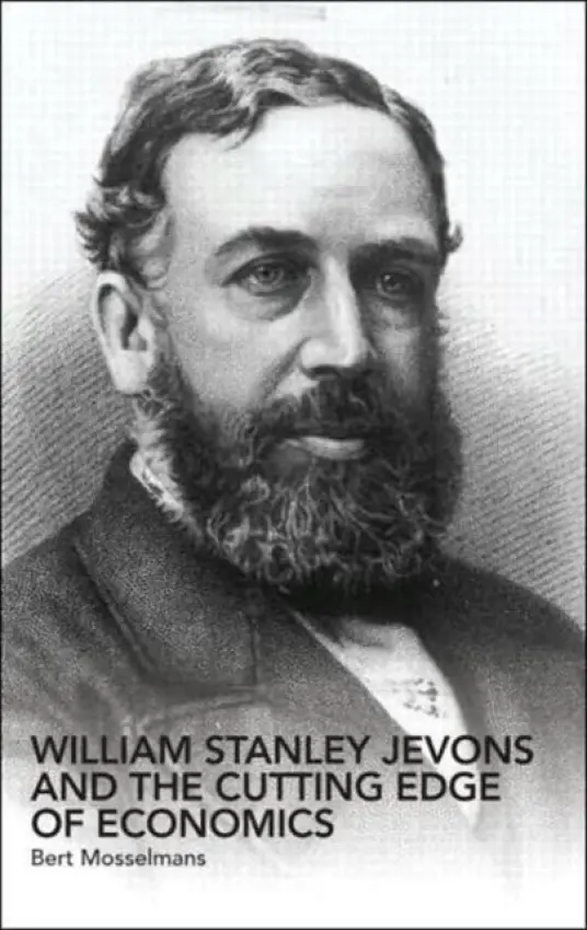 William Stanley Jevons and the Cutting Edge of Economics - Mosselmans, Bert (Roosevelt Academy, Middelburg, the Netherlands)