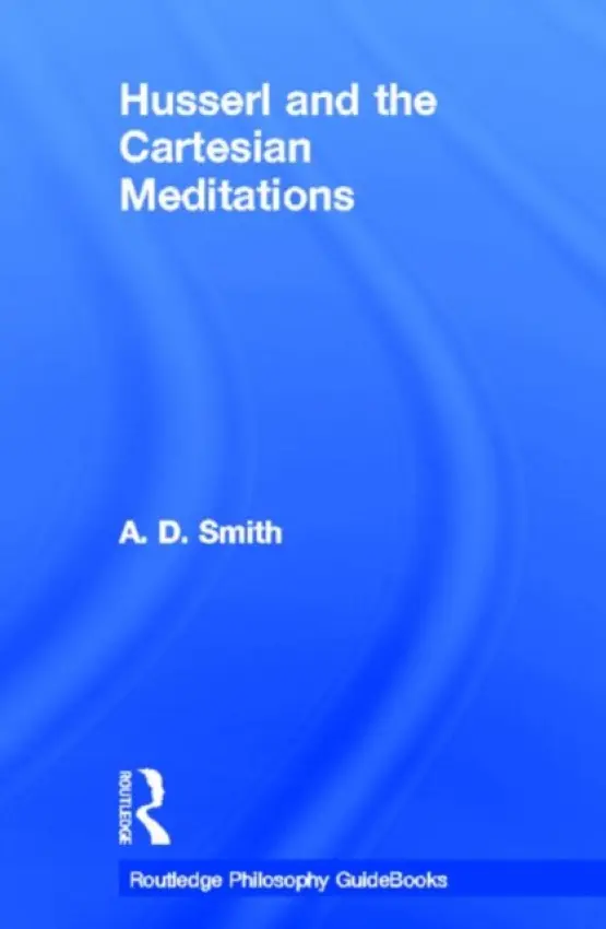 Routledge Philosophy GuideBook to Husserl and the Cartesian Meditations - Smith, A.D.