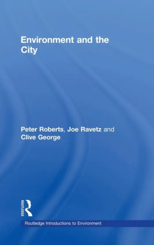 Environment and the City - Ravetz, Joe (University of Manchester, UK) a George, Clive (University of Manchester, UK) a Howe, Joe (Queen's University, Belfast, UK)