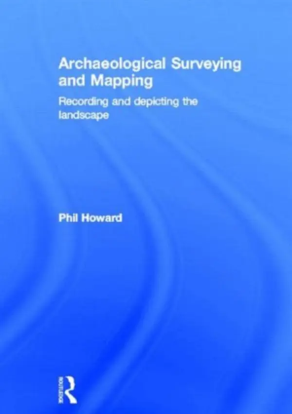Archaeological Surveying and Mapping - Howard, Philip (University of Durham, UK)