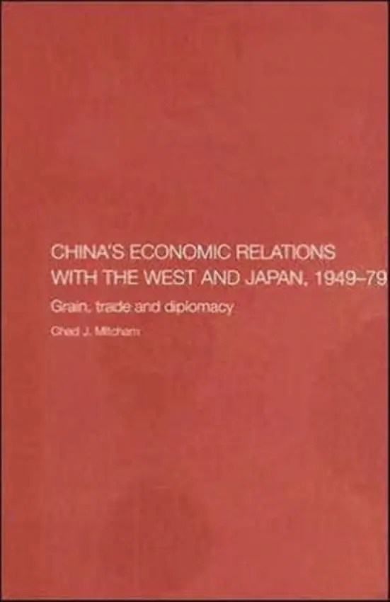 China's Economic Relations with the West and Japan, 1949-1979 - Mitcham, Chad (formerly of the School of Oriental and African Studies, UK)