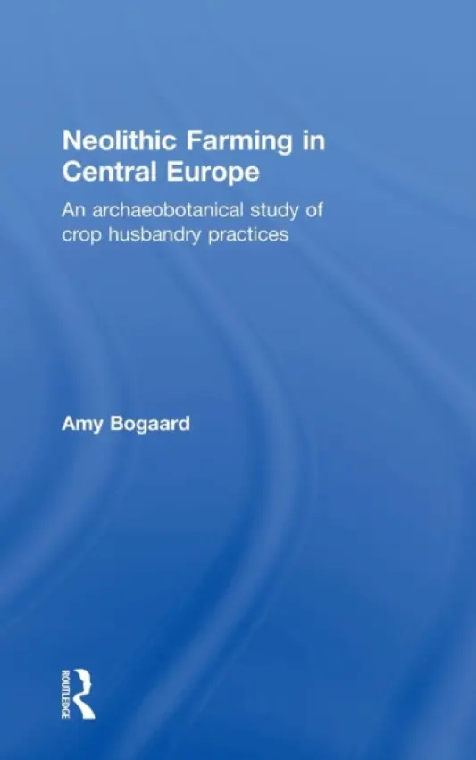 Neolithic Farming in Central Europe - Bogaard, Amy