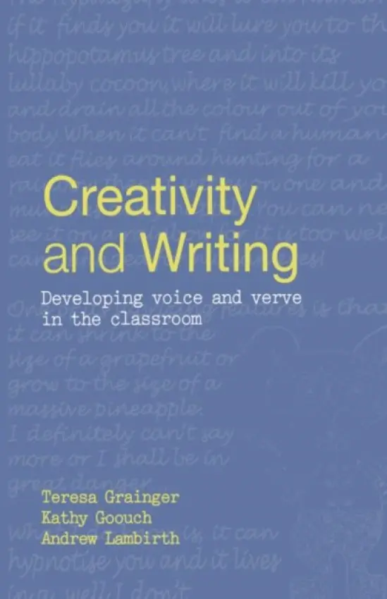Creativity and Writing - Grainger, Teresa (The Open University and President of UKLA) a Goouch, Kathy (Canterbury Christ Church University College, UK) a Lambirth, Andrew (Canterbury Christ Church University College, UK)