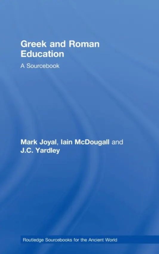 Greek and Roman Education - Joyal, Mark (University of Manitoba, Canada) a Yardley, J.C (University of Ottawa, Canada) a McDougall, Iain (University of Winnipeg, Canada)
