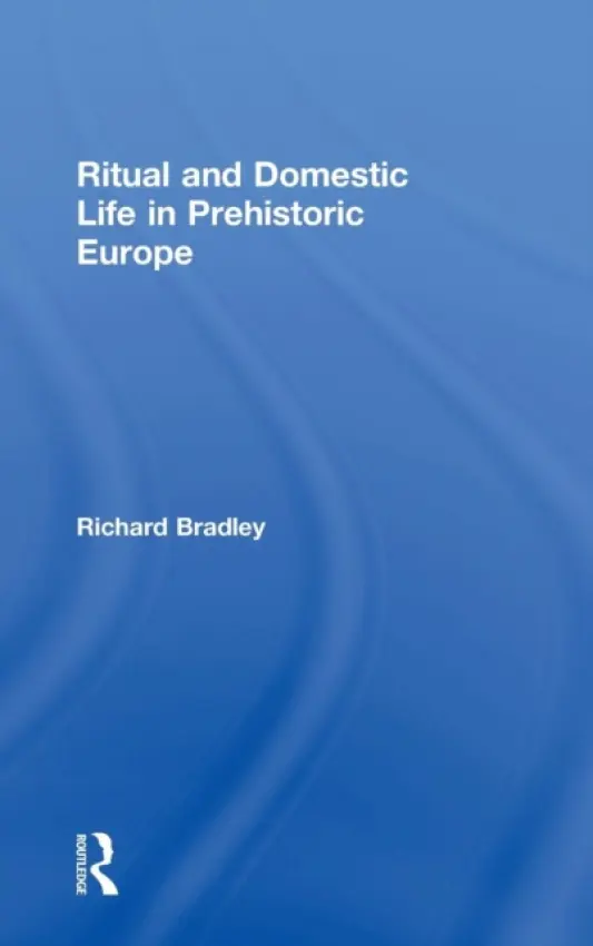 Ritual and Domestic Life in Prehistoric Europe - Bradley, Richard