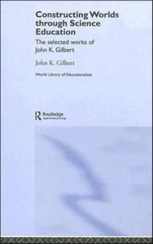 Constructing Worlds through Science Education - Gilbert, John K. (University of Reading, UK)