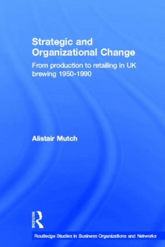 Strategic and Organizational Change - Mutch, Alistair (Nottingham Trent University, UK)