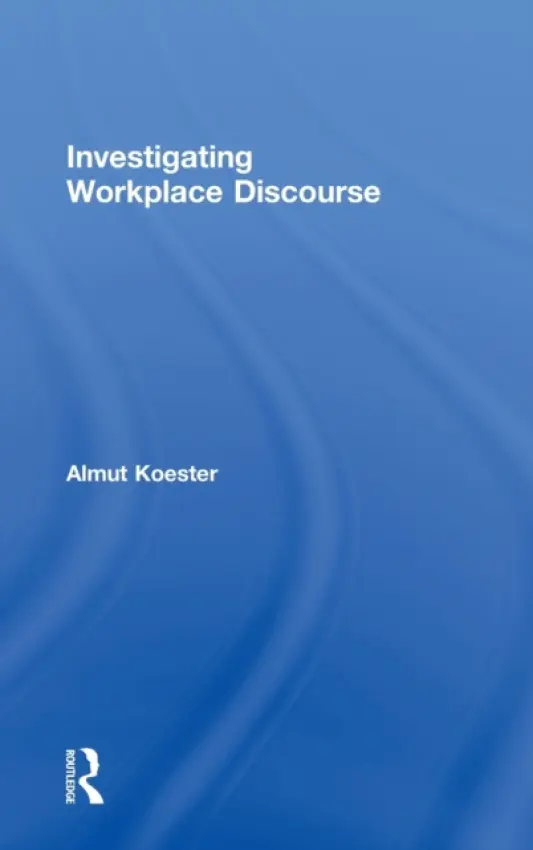 Investigating Workplace Discourse - Koester, Almut