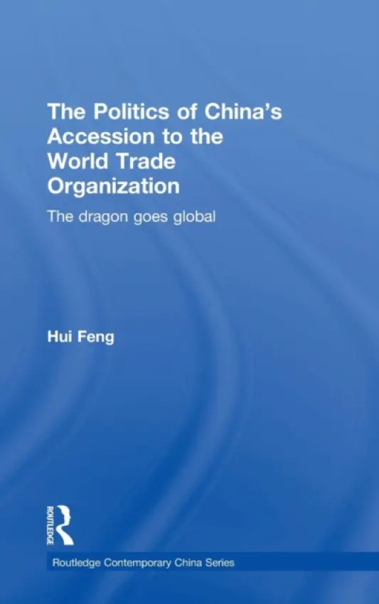 Politics of China's Accession to the World Trade Organization - Feng, Hui (University of Queensland, Australia)