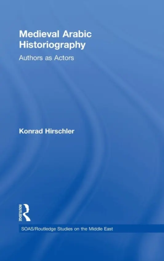 Medieval Arabic Historiography - Hirschler, Konrad (University of Kiel, Germany)