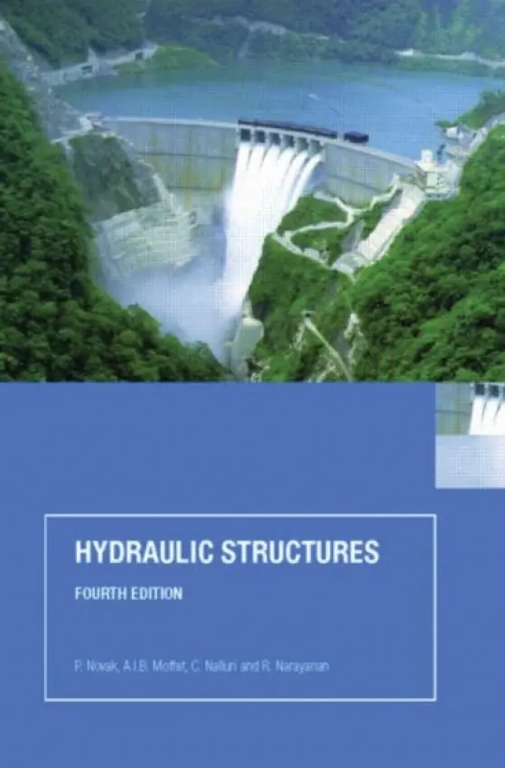 Hydraulic Structures - Novak, P. (formerly at University of Newcastle-upon-Tyne, UK) a Moffat, A.I.B. (formerly at the University of Newcastle upon Tyne, UK) a Nalluri, C. (formerly at the University of Newcastle upon Tyne, UK) a Narayanan, R. (formerly at University of Manchester, U