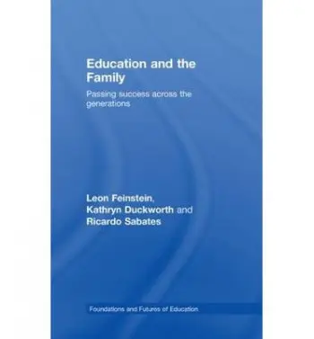 Education and the Family - Feinstein, Leon a Duckworth, Kathryn (Institute of Education, University of London, UK) a Sabates, Ricardo (University of Sussex, UK)