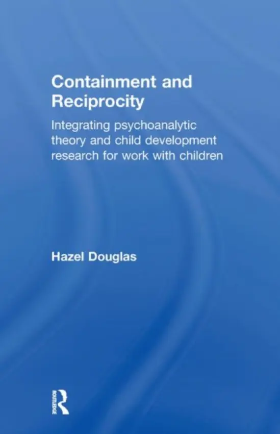 Containment and Reciprocity - Douglas, Hazel (Head of Child Psychology and Psychotherapy Service, Solihull, UK)