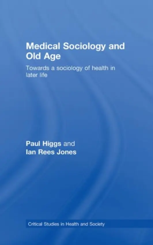 Medical Sociology and Old Age - Higgs, Paul (University College London, UK) a Rees Jones, Ian (Bangor University, Wales)