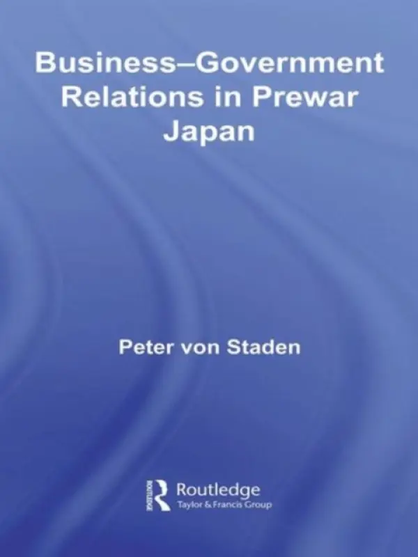 Business-Government Relations in Prewar Japan - von Staden, Peter (Bristol Business School, University of the West of England, UK)
