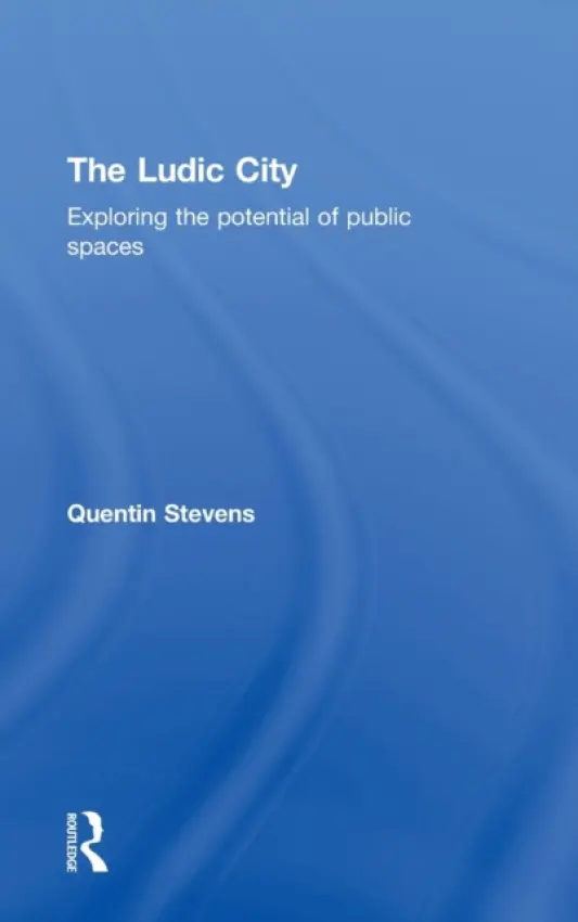 Ludic City - Stevens, Quentin (RMIT University, Melbourne, Australia)
