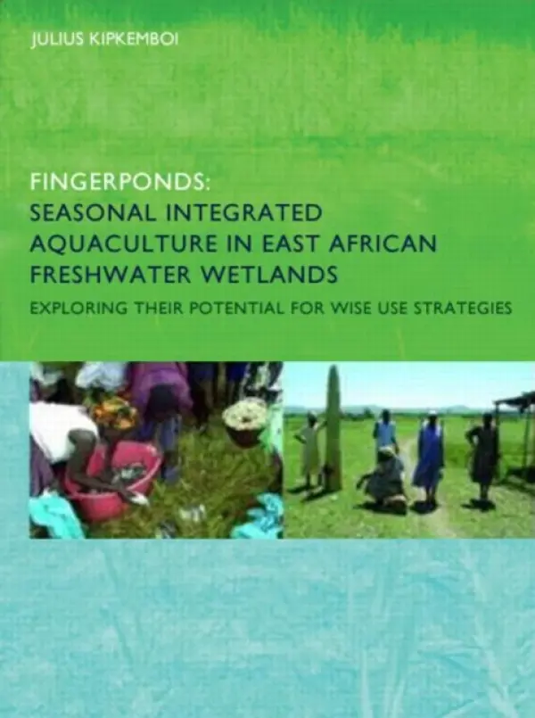 Fingerponds: Seasonal Integrated Aquaculture in East African Freshwater Wetlands: Exploring their potential for wise use strategies - Kipkemboi, Julius