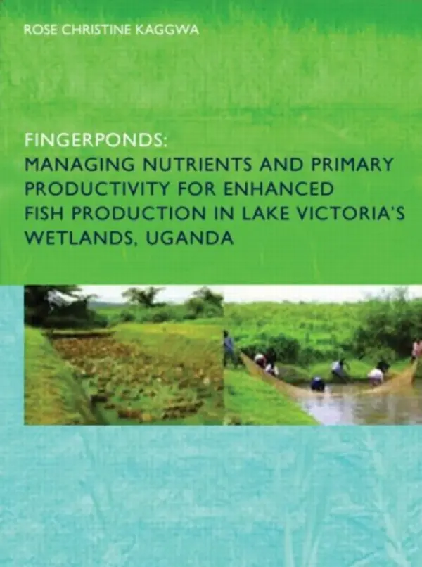 Fingerponds: Managing Nutrients & Primary Productivity For Enhanced Fish Production in Lake Victoria's Wetlands Uganda - Kaggwa, Rose (UNESCO-IHE Institute for Water Education, Delft, the Netherlands)