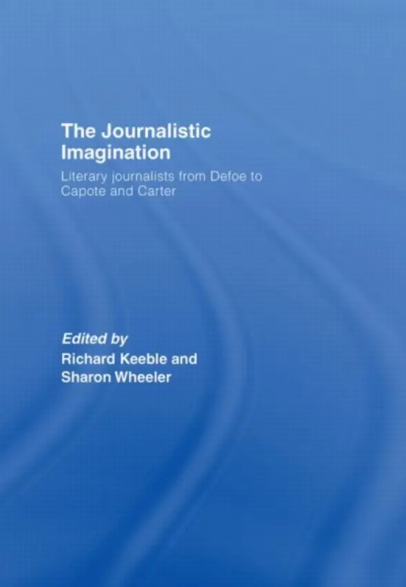 Journalistic Imagination - Keeble, Richard (University of Lincoln, UK) a Wheeler, Sharon (University of Gloucestershire, UK)
