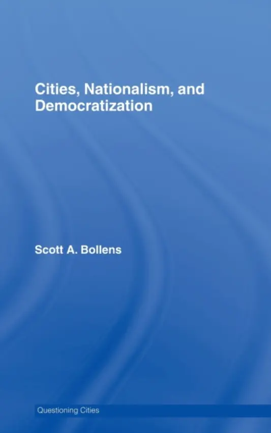 Cities, Nationalism and Democratization - Bollens, Scott A. (University of California, Irvine, USA)